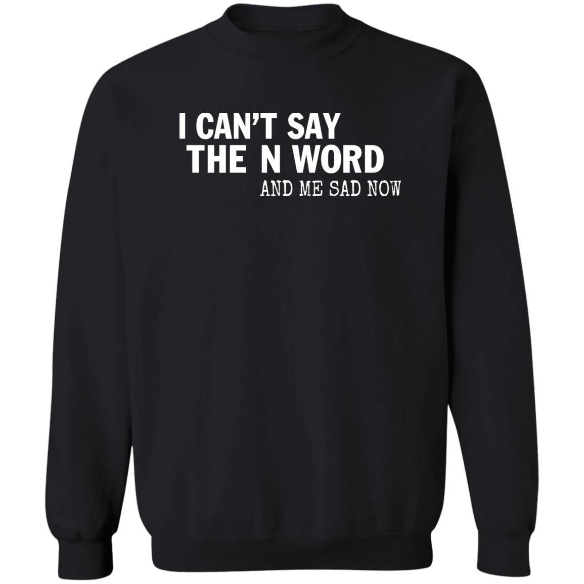 I Can't Say The N Word And Me Sad Now Shirt Control Your Narrative Store I Can't Say The N Word And Me Sad Now Shirt Control Your Narrative Store