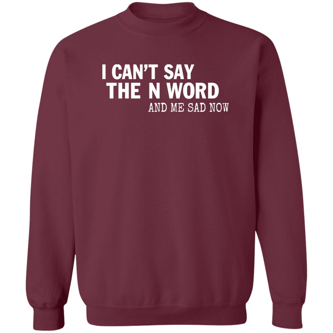 I Can't Say The N Word And Me Sad Now Shirt Control Your Narrative Store I Can't Say The N Word And Me Sad Now Shirt Control Your Narrative Store
