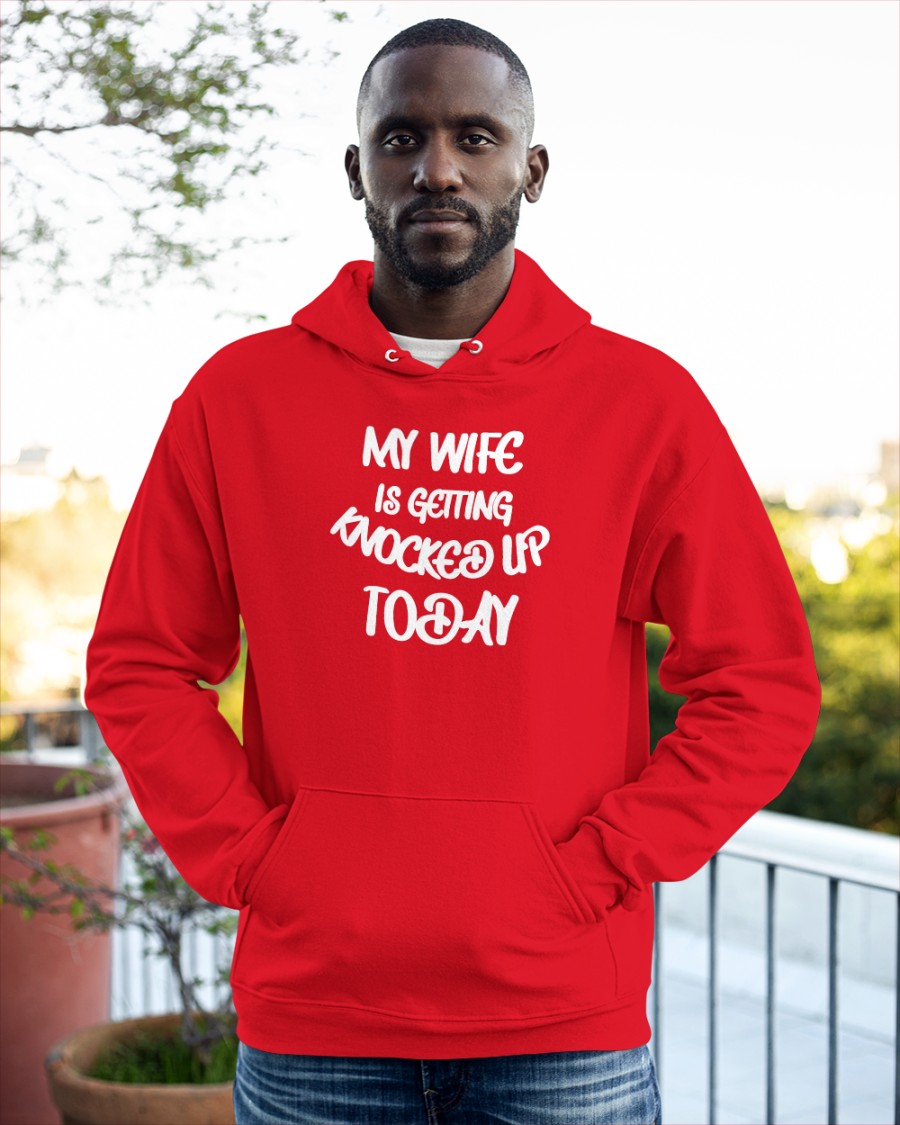 My Wife Is Getting Knocked Up Today T Shirts