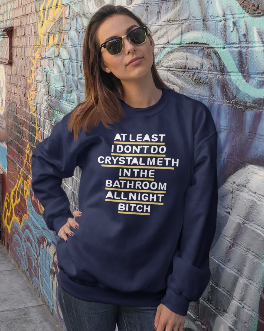 Shirts That Go Hard At Least I Don't Do Crystal Meth In The Bathroom All Night Bitch Tee Shirt Blue Shirts That Go Hard At Least I Don't Do Crystal Meth In The Bathroom All Night Bitch Tee Shirt Blue